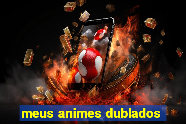 meus animes dublados